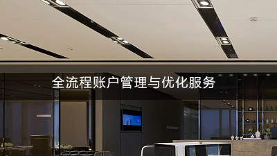 全流程賬戶管理與優(yōu)化服務(wù)